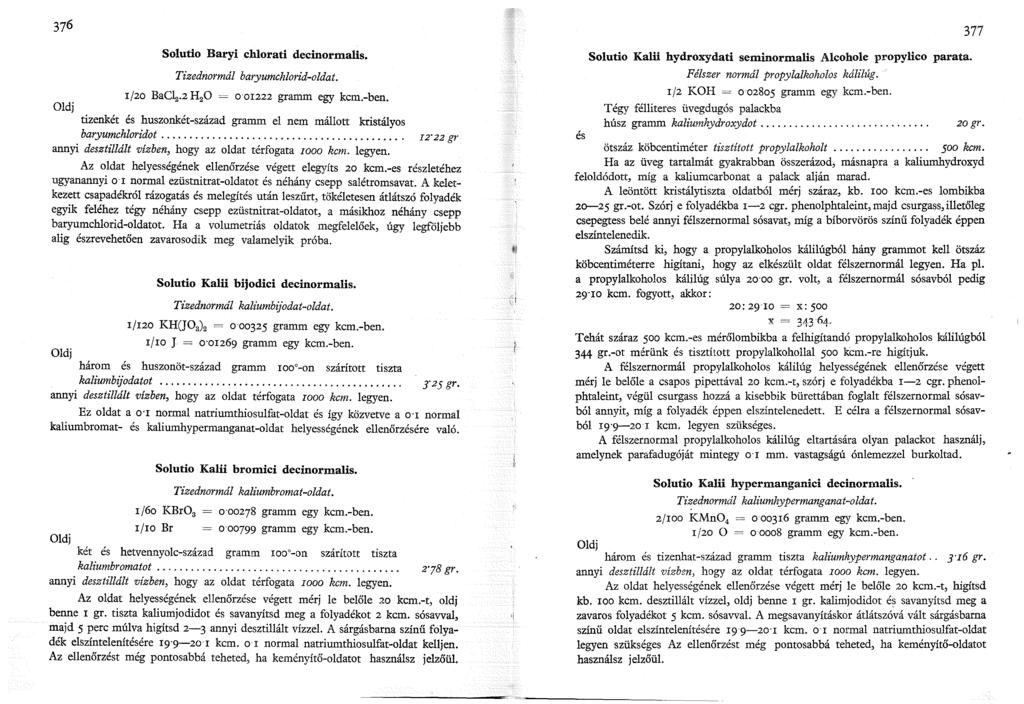 Solutio Baryi chlorati decinormalis. Tizedtiormál baryumchlorid-oldat. /20 BaC~.2 H 2 0 = o 0222 gramm egy kcm.-ben. Oldj tizenkét és huszonkét-század gramm el nem mállott kristályos baryumchloridot.