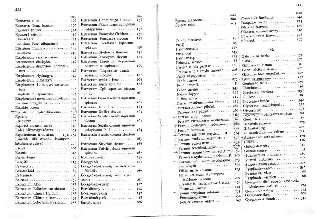 '!.(~4 ' Glanduitrin 4I2 Oldal Ecetsavas ólom 270 Ecetsavas ólom, bazisos... 270 Egyszerű kenőcs. 34r Egyszerű szirup..... 3r9 Eleosachara. r44 Elixirium Ferri albuminati.