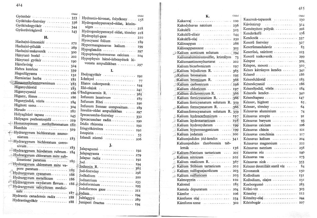 Oldal Gyömbér 353 Hydrastis-kivonat, folyékony.. ~ ;~ Gyökönke-festvény 336 Hydrogenhyperoxyd-oldat, közön- Gyökönkegyökér,...,.,...,.. 344 séges..,..,.,...,..,...,... 2 8 Gyűszűviráglevél...,..,,,,.