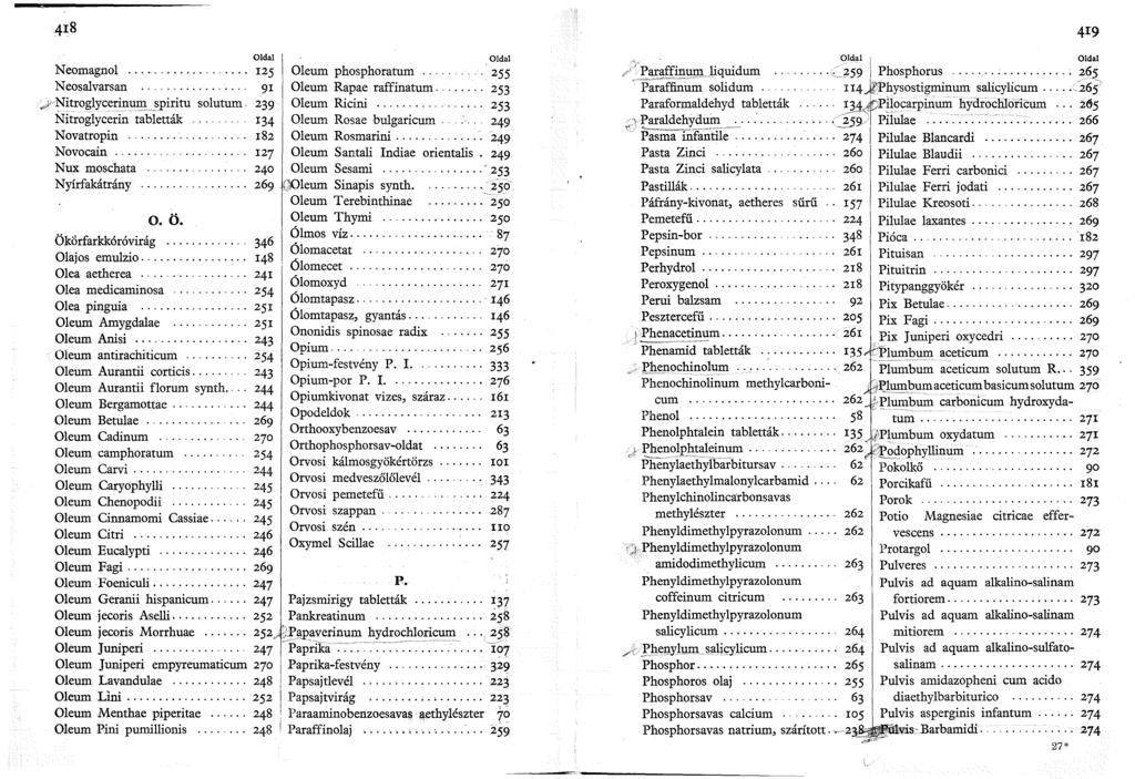 49 Neomagnol.... Neosalvarsan.......,,,; Nitroglycerinum spiritu solutum.. Nit:roglycerin tabletták Novatropin........ Novocain..... Nux moschata.... Nyírfakátrány......... o. ö. Ökörfarkkóróvirág.