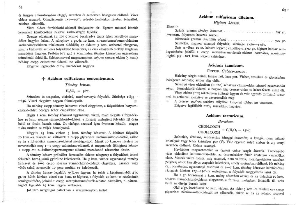 és langyos chloroformban eléggé, szeszben és aetherben bőségesen oldható. Vizes oldata savanyú. Olvadáspontja 57-58 ; erősebb hevítéskor részben felszállad, részben elbomlik.
