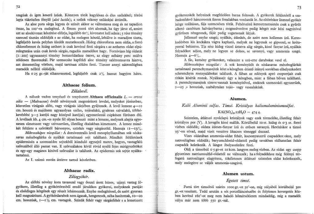 72 szagúak és igen keserű ízűek. Könnyen törik kagylósan és éles szélekkel; törési lapja tükrözően fénylő (aloe lucida); a szélek vékony szilánkjai áttünők.