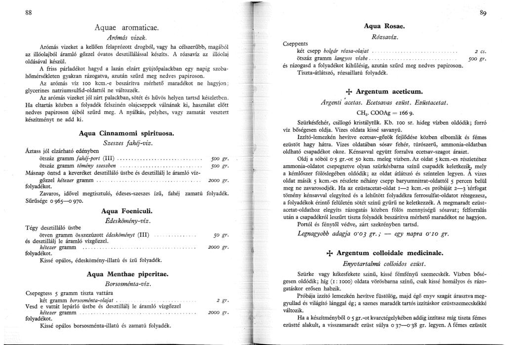 88 Aquae aromaticae. Arómás vizek Arómás vizeket a kellően felaprózott drogból, vagy ha célszerűbb, magából az illóolajból áramló gőzzel óvatos desztillálással készíts.