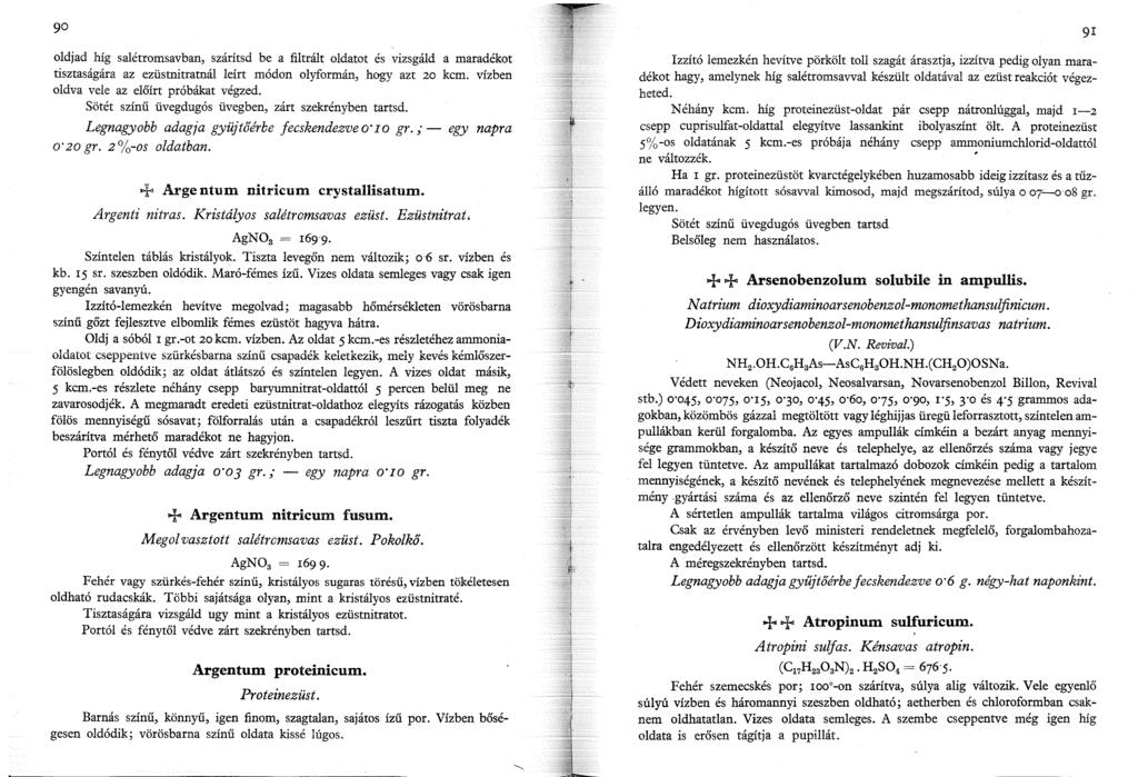 9I oldjad híg salétromsavban, szárítsd be a filtrált oldatot és vizsgáld a maradékot tisztaságára az ezüstnitratnál leírt módon olyformán, hogy azt 20 kcm. vízben oldva vele az előírt próbákat végzed.