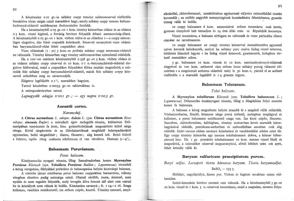 92 A készítmény o 0 gr.-ja néhány csepp tömény salétromsavval vízfürdőn beszárítva olyan sárgás színű maradékot hagy, amely néhány csepp szeszes kalium::.