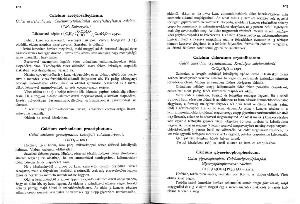 02 Calcium acetylosalicylicum. Calcii acetylosalicylas. Calciumace~ylsalicylat, (V.N. Kalmopyrin.) acetylsalicylsa vas calcium. Tájékoztató képlet : (c 6 H 4 < 2cfoHsO) Ca,2H 2 0 = 434 2.