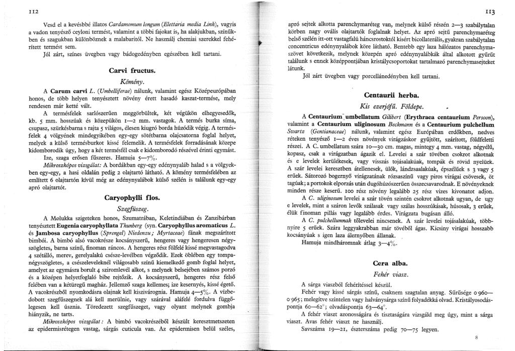 II2 Vesd el a kevésbbé illatos Cardamomum longum (Elettariá media Link), vagyis a vadon tenyésző ceyloni termést, valamint a többi fajokat is, ha alakjukban, színűkben és szagukban különböznek a