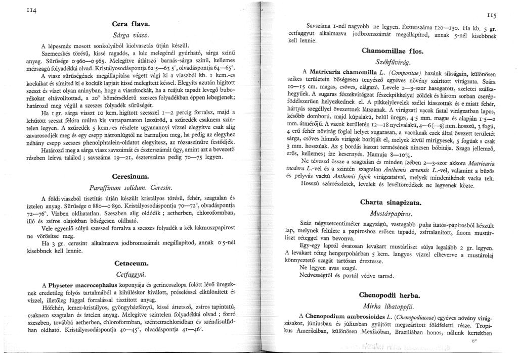II4 Cera flava. Sárga viasz. A lépesméz mosott sonkolyából kiolvasztás útján készül. Szemecskés törésű, kissé ragadós, a kéz melegénél gyúrható, sárga szmu anyag. Sűrűsége o 960-0 965.