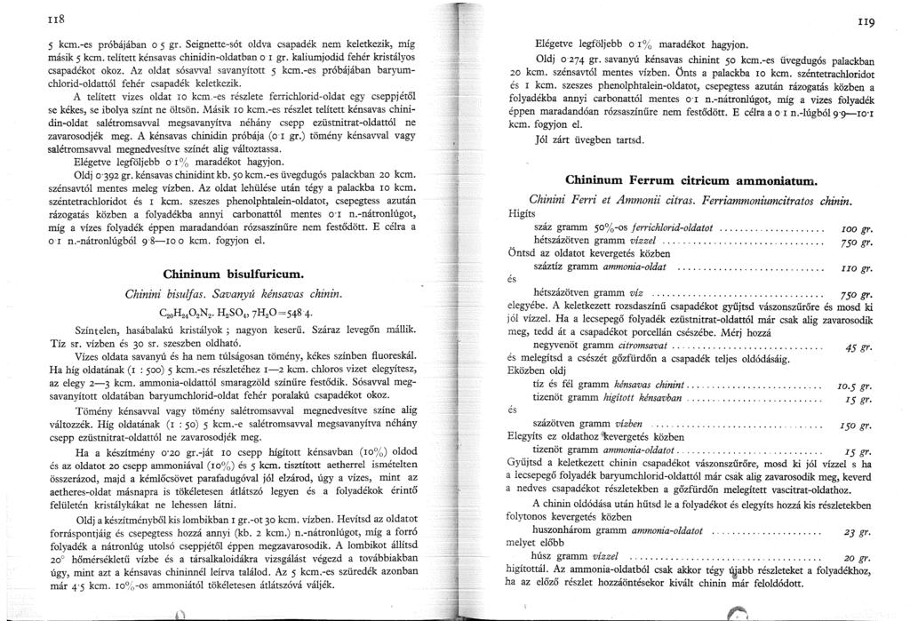 n8 5 kcm.-es próbájában o 5 gr. Seignette-sót oldva csapadék nem keletkezik, míg másik 5 kcm. telített kénsavas chinidin-oldatban o I gr. kaliumjodid fehér kristályos csapadékot okoz.