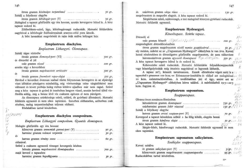 I r... ;J ( ötven gramm közönséges terpentinnel 50 gr. Szitálj a folyékony elegybe ötven gramm kőrisbogár-port (V)................ 50 gr. Melegítsd a tapaszt gőzfürdőn egy óra hosszat, azután kevergetve hűtsd le.