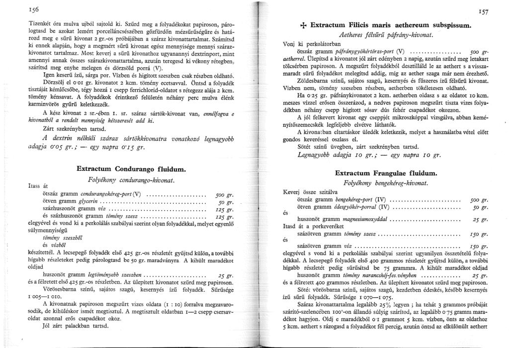 57 Tizenkét óra mulva ujból sajtold ki. Szűrd meg a folyadékokat papiroson, párologtasd be azokat lemért porcelláncsészében gőzfürdőn mézsűrűségűre és határozd meg e sűrű kivonat 2 gr.