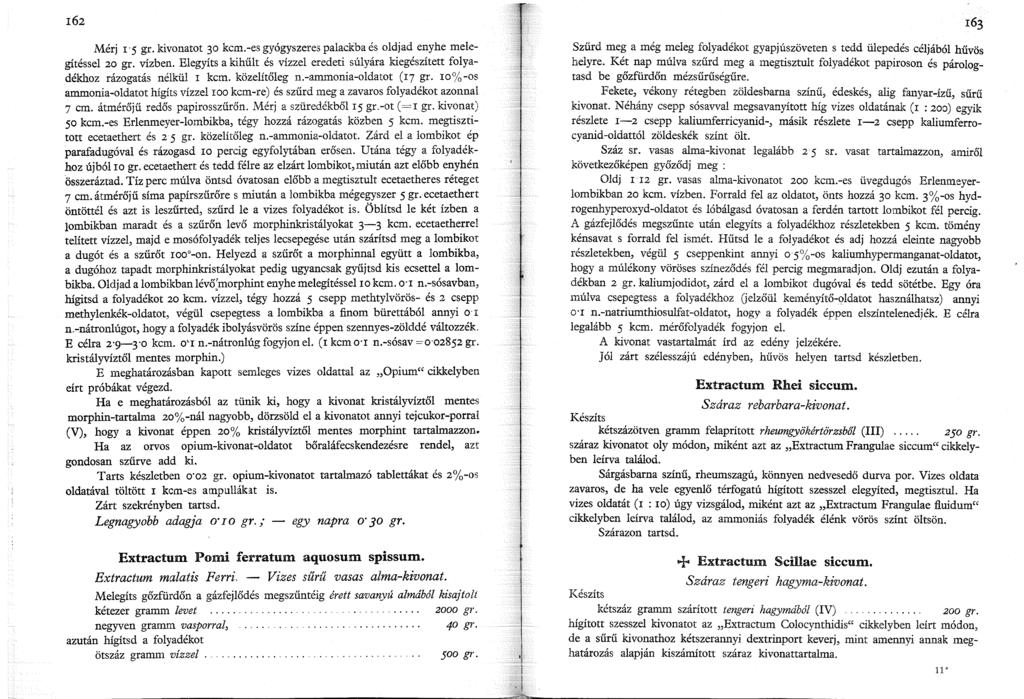 62 Mérj r 5 gr. kivonatot 30 kcm.-es gyógyszeres palackba és oldjad enyhe melegítéssel 20 gr. vízben. Elegyíts a kihűlt és vízzel eredeti súlyára kiegészített folyadékhoz rázogatás nélkül I kcm.