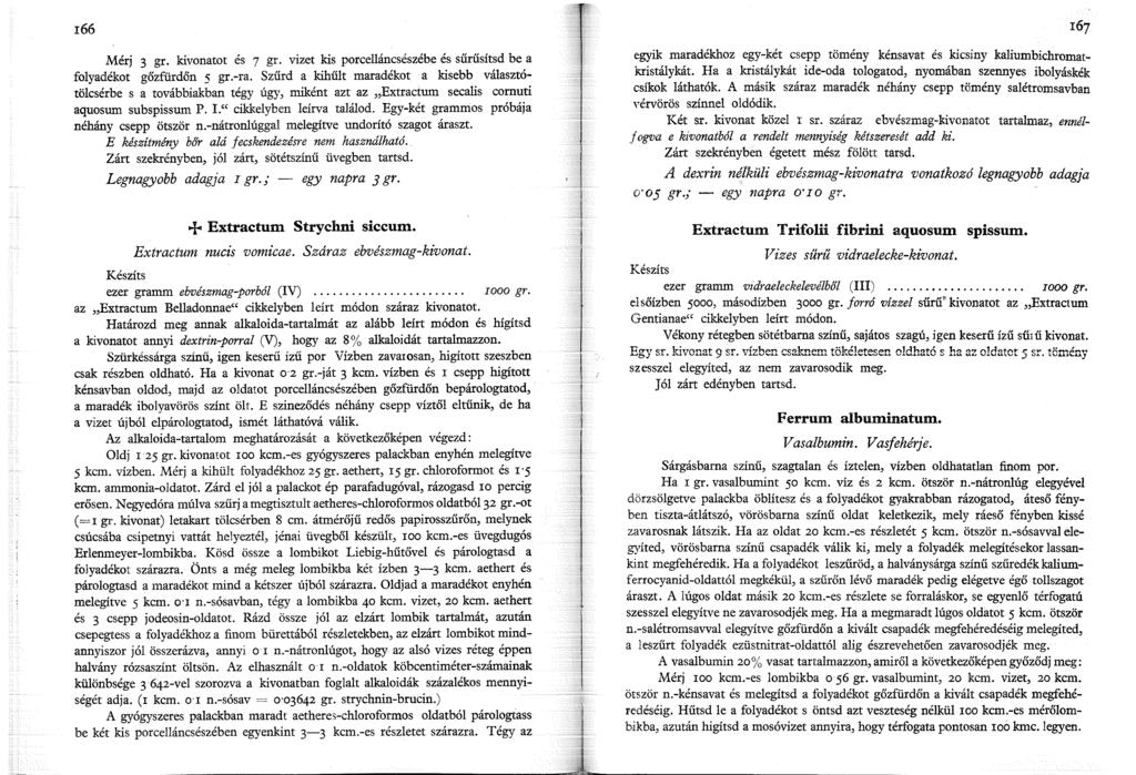 r66 Mérj 3 gr. kivonatot és 7 gr. vizet kis porcelláncsészébe és sűrűsítsd be a folyadékot gőzfürdőn 5 gr.-ra.