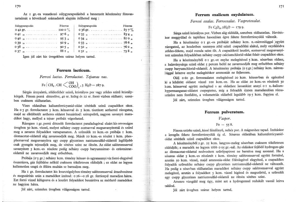 70 Az l gr.-ra vonatkozó súlygyarapodásból a beszerzett készítmény fémvastartalmát a következő számadatok alapján itélheted meg : Súlygyarapodás Fémvas Súlygyarapodás 042 gr. rooo% o 36 gr. 0 4.