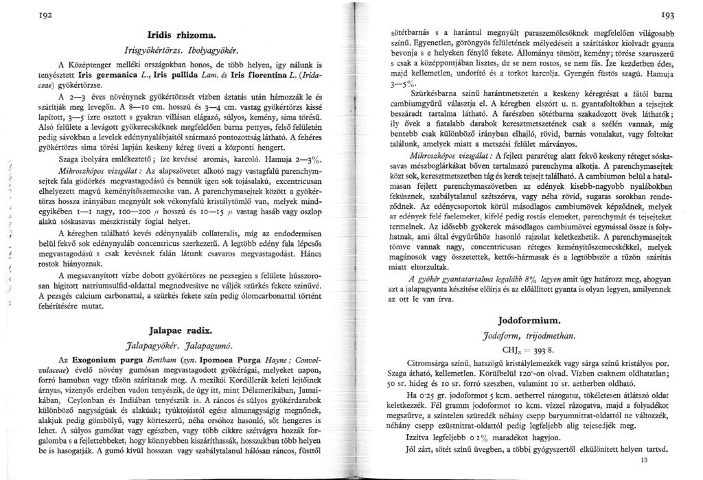 ~ / j I v 92 Iridis rhizoina. Irisgyökértörzs. Ibolyagyökér. A Középtenger melléki országokban honos, de több helyen, így nálunk is tenyésztett Iris germanica L., Iris pallida Lam.