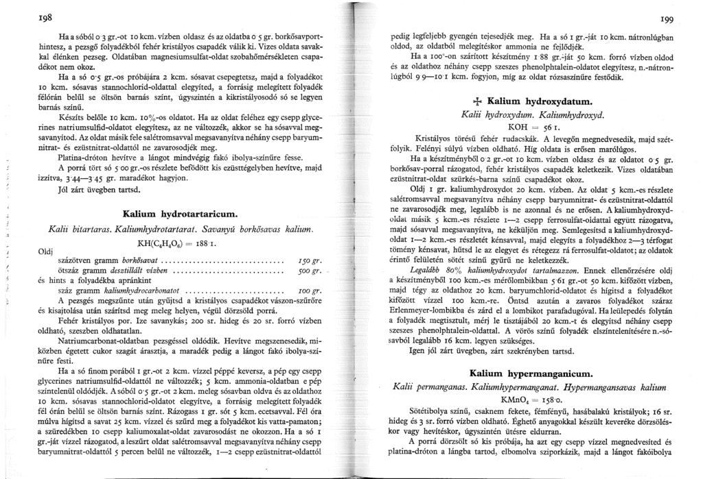 99 Ha a sóból o 3 gr.-ot ro kcm. vízben oldasz és az oldatba o 5 gr. borkősavporthintesz, a pezsgő folyadékból fehér kristályos csapadék válik ki. Vizes oldata savakkal élénken pezseg.
