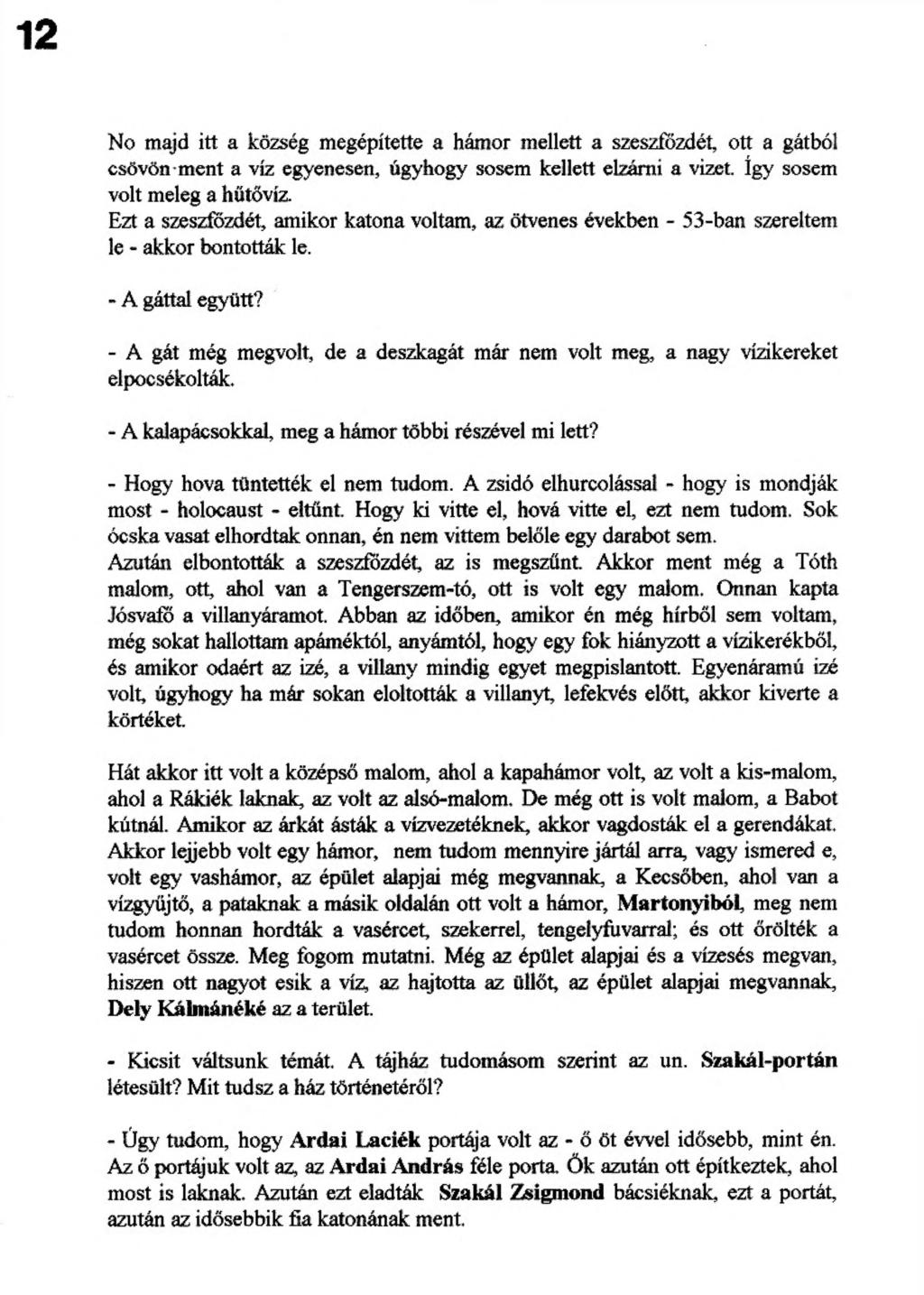 12 No majd itt a község megépítette a hámor mellett a szeszfőzdét, ott a gátból csövön ment a víz egyenesen, úgyhogy sosem kellett elzárni a vizet. így sosem volt meleg a hűtővíz.
