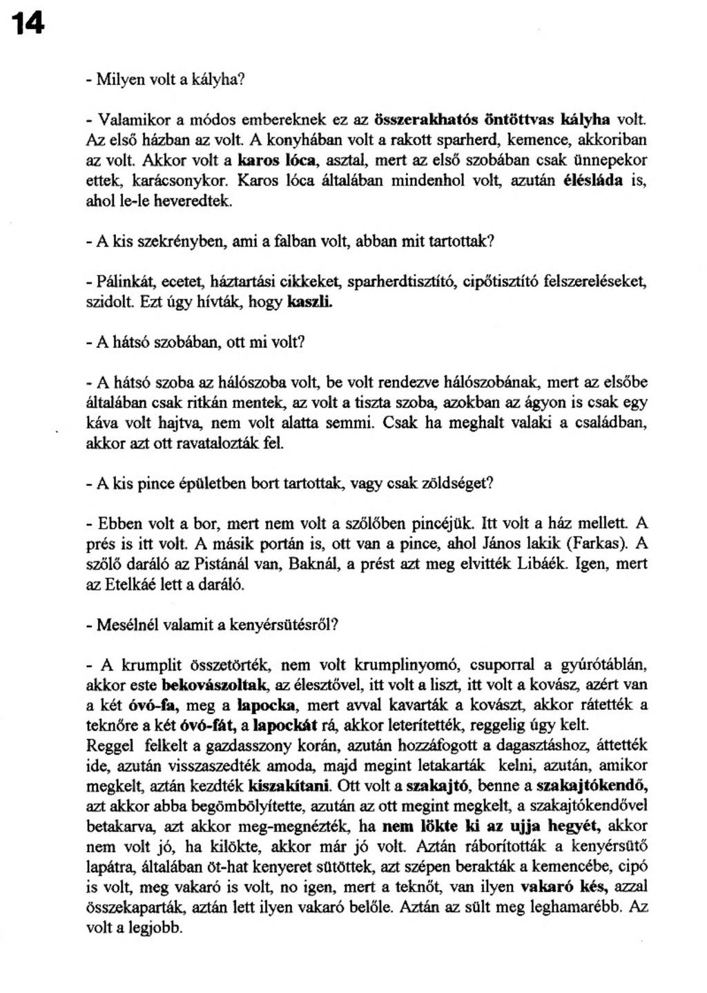 - Milyen volt a kályha? - Valamikor a módos embereknek ez az összerakható» öntöttvas kályha volt Az első házban az volt. A konyhában volt a rakott sparherd, kemence, akkoriban az volt.
