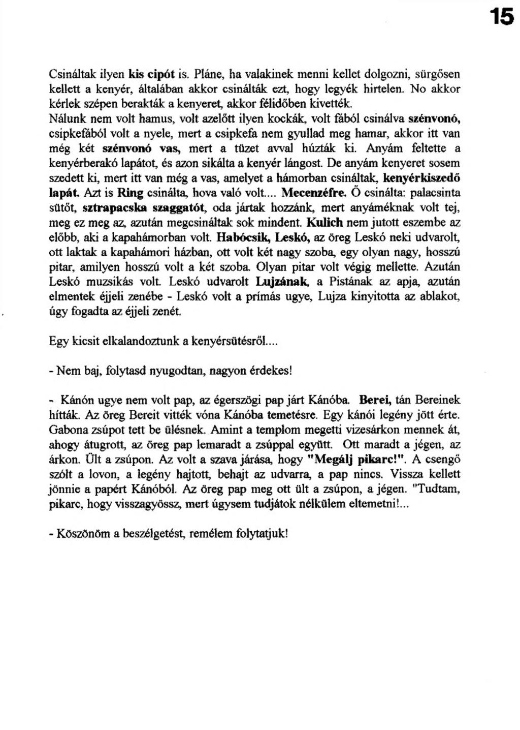 15 Csináltak ilyen kis cipót is. Pláne, ha valakinek menni kellet dolgozni, sürgősen kellett a kenyér, általában akkor csinálták ezt, hogy legyék hirtelen.