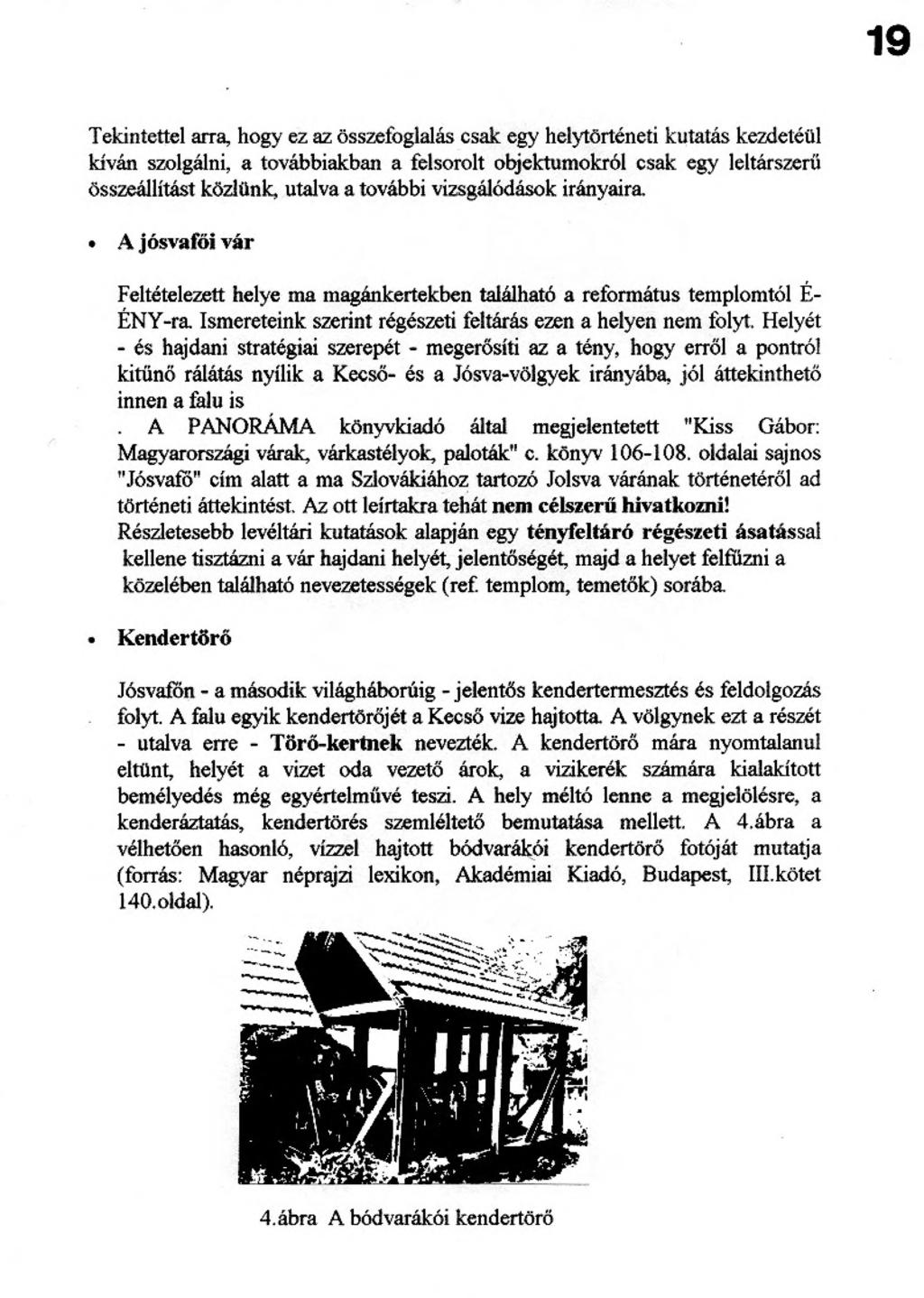 Tekintettel arra, hogy ez az összefoglalás csak egy helytörténeti kutatás kezdetéül kíván szolgálni, a továbbiakban a felsorolt objektumokról csak egy leltárszerű összeállítást közlünk, utalva a