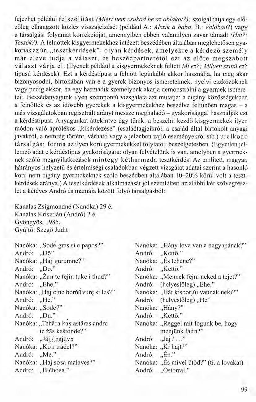 fejezhet például felszólítást (Miért nem csukod be az ablakot?); szolgálhatja egy előzőleg elhangzott közlés visszajelzését (például A.: Alszik a baba. B.: Valóban?