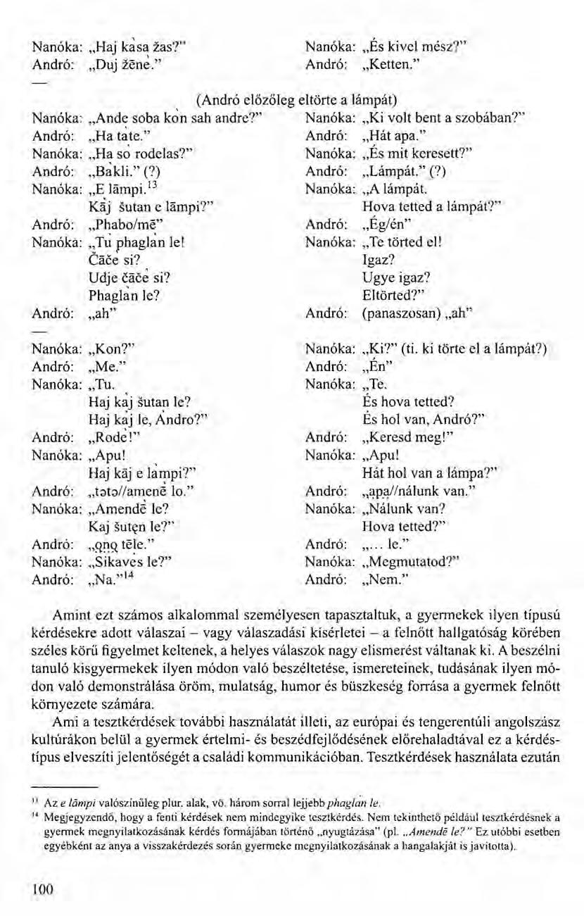 Nanóka: Andró: "Haj kasa zas?" "Duj zene." Nanóka: Andró: "És kivel mész?" "Ketten." (Andró előzőleg eltörte a lámpát) Nanóka:.Ande saba kon sah andre?" Nanóka: "Ki volt bent a szobában?
