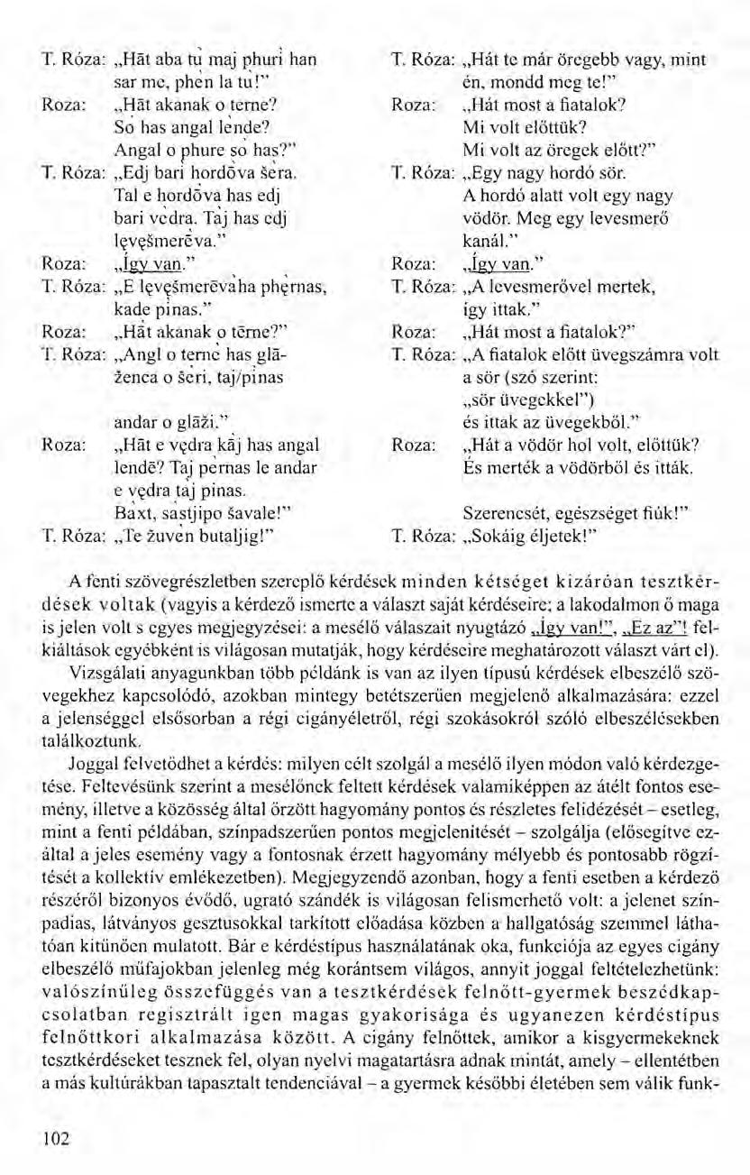 T. Róza: "Hat aba tu maj phuri han sar me, phen la tu!" Roza: "Hat akanak o teme? So has angal!t~nde? Angal o phure so ha~?" T. Róza:.Edj bari hordöva sera. Tal e hord6va has edj bari vedra.