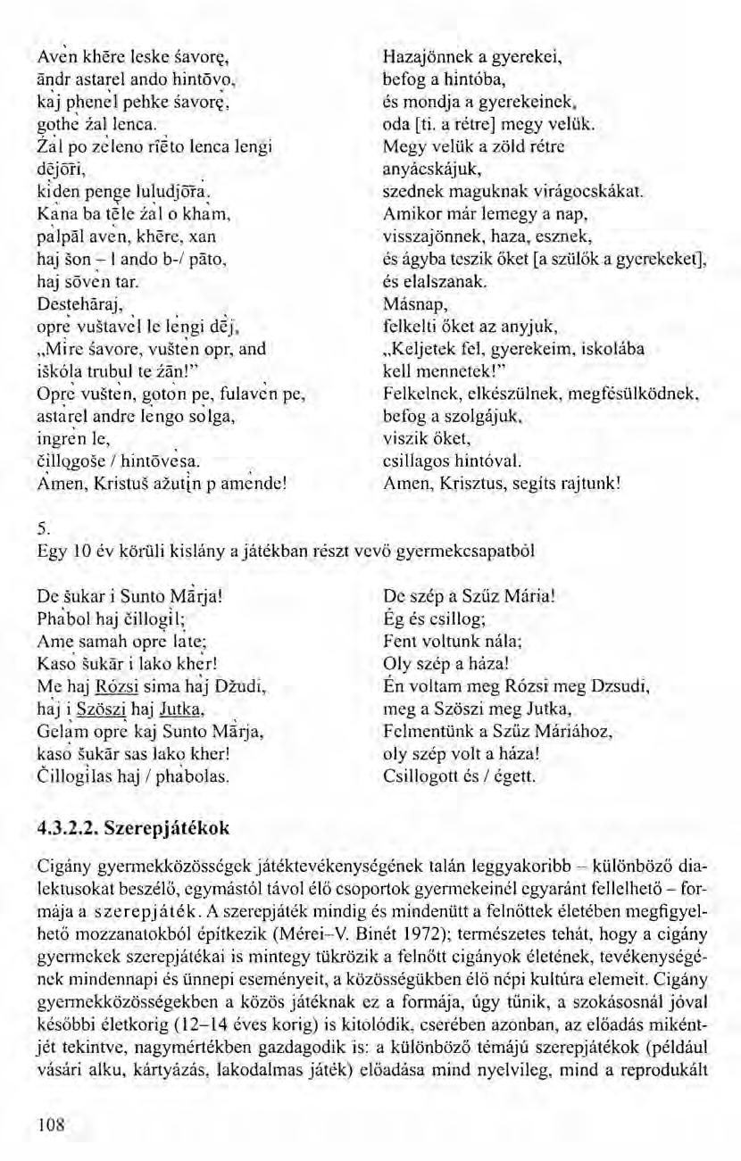 Aven khére leske savore. ándr astarel ando hintövo, kaj phenel pehke savore. gothe zal lenca. Zal po zcleno rl~to lenca lengi dejöri, kiden pen~e luludjőra.