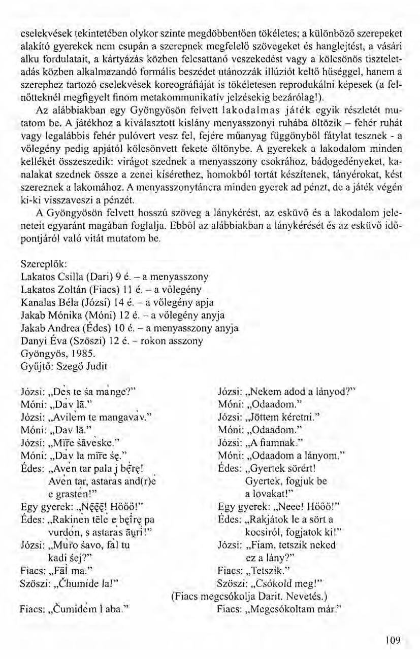 cselekvések tekintetében olykor szinte megdöbbentően tökéletes; a különböző szerepeket alakító gyerekek nem csupán a szerepnek megfelelő szövegeket és hanglejtést, a vásári alku fordulatait, a