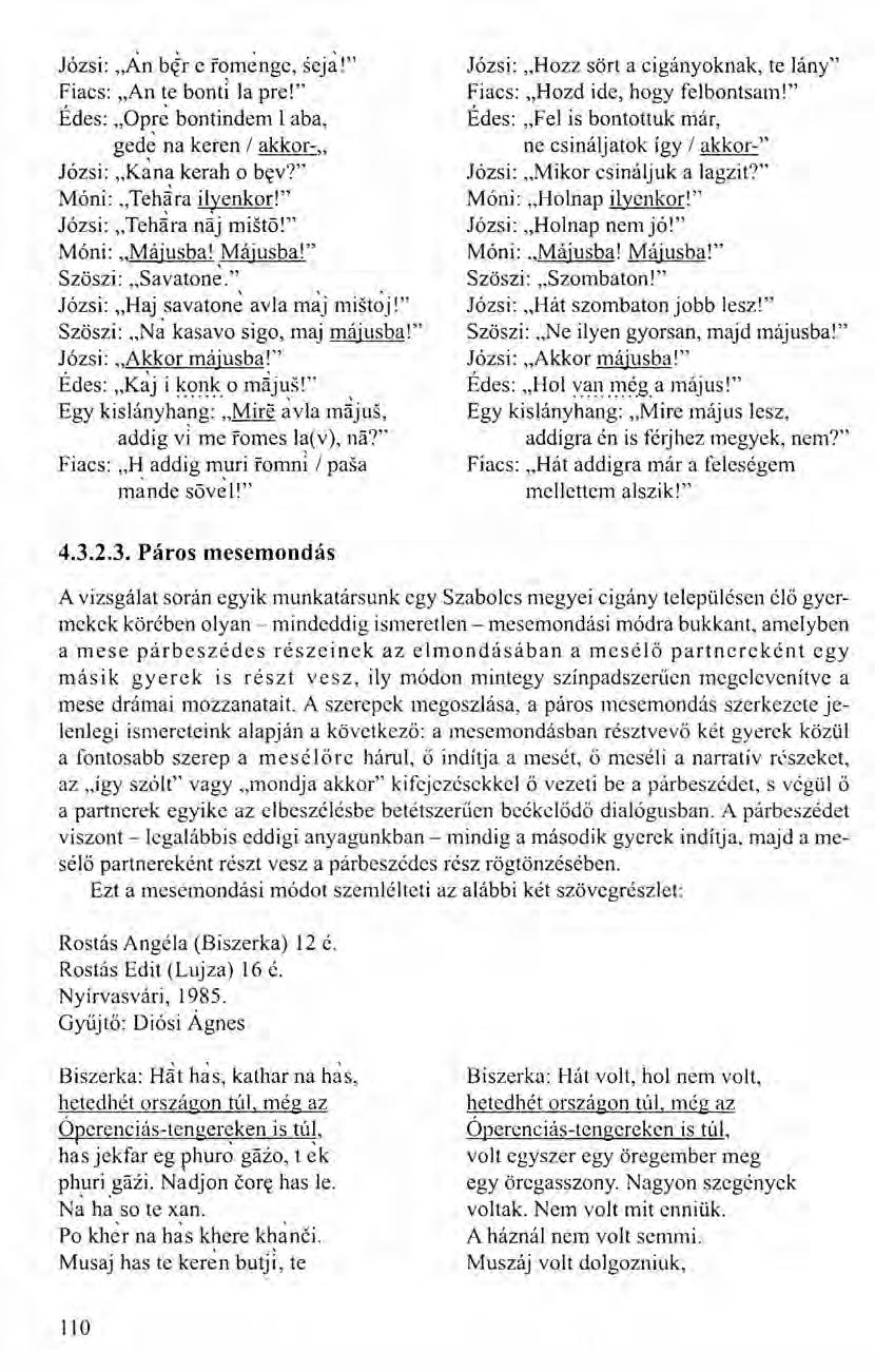 Józsi: "An b~r e rornenge, seja!" Fiacs: "An te bon ti la pre!" Édes: "Opre bontindem Iaba, gede na keren / akkor-" Józsi: "Kana kerah o bev?" Móni:.Tehára ilyenkor!" Józsi: "TehÚa náj rnistő!
