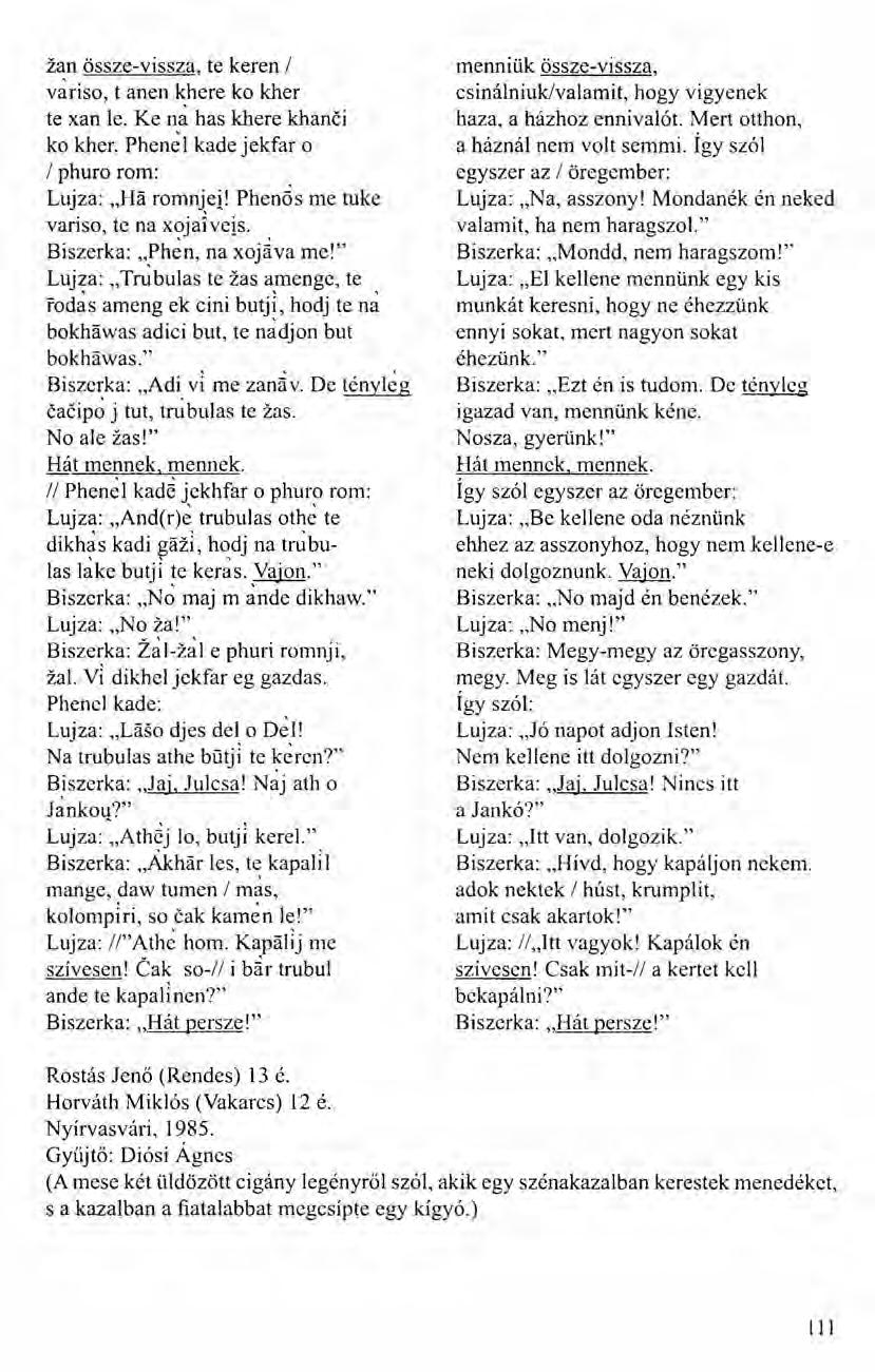 zan össze-vissza, te keren I variso. t anen khere ko kher te xan le. Ke na has khere khánői ko kher. Phencl kade jekfar o I phuro rom: Lujza: "Ha romnj,ei! Phen6s me tuke variso, te na xojaivejs.