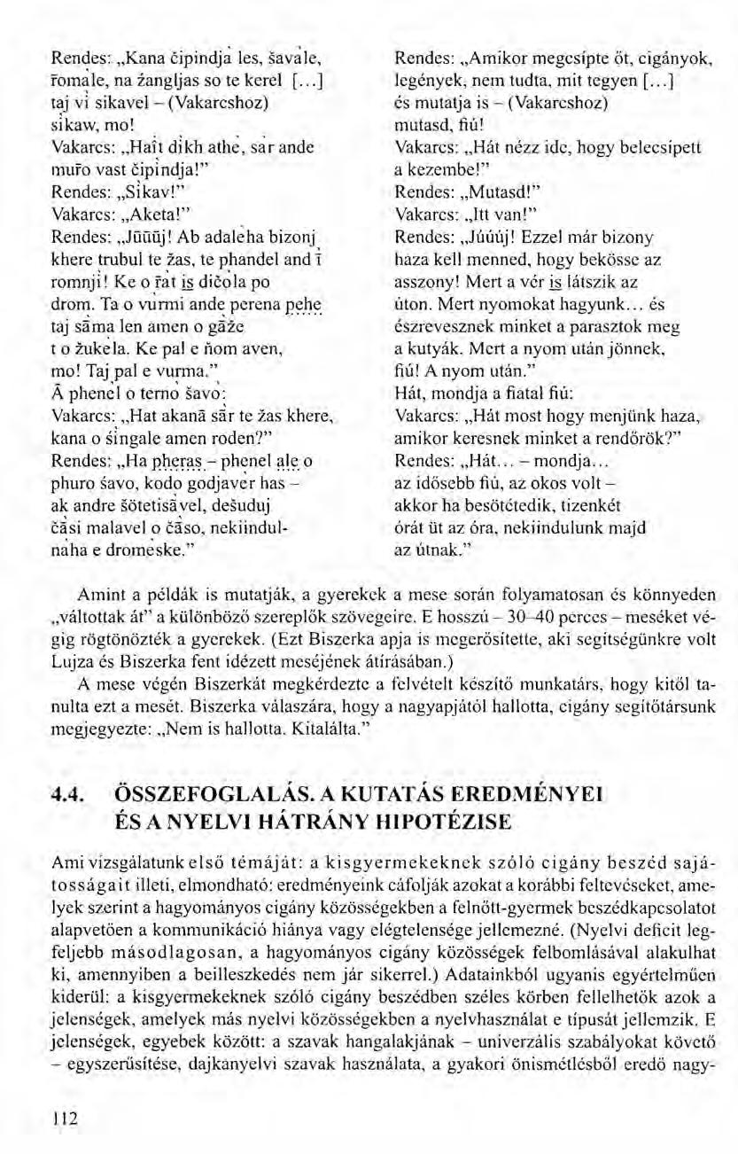 Rendes: "Kana éipindja les, sava le, roma le, na iangljas so te kerel [... ] taj vl sikavel - (Vakarcshoz) sikaw, mo! Vakarcs: "Hah dlkh athe, sar ande muro vast öipindja!" Rendes: "Slkav!" Vakarcs:.