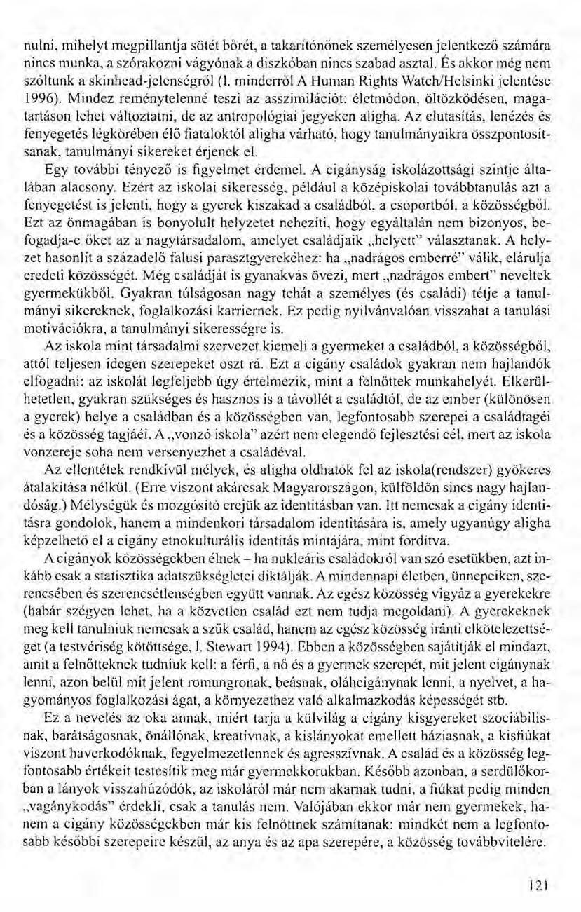 nulni, mihelyt megpillantja sötét bőrét, a takarítónőnek személyesenjelentkező számára nincs munka, a szórakozni vágyónak a diszkóban nincs szabad asztal.