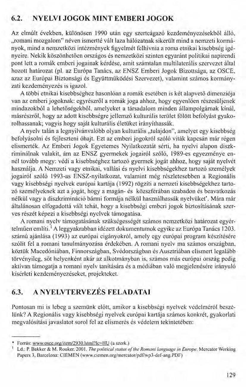 6.2. NYELVI JOGOK MINT EMBERI JOGOK Az elmúlt években, különösen 1990 után egy szerteágazó kezdeményezésekböl álló, "romani mozgalorn" néven ismertté vált laza hálózatnak sikerült mind a nemzeti