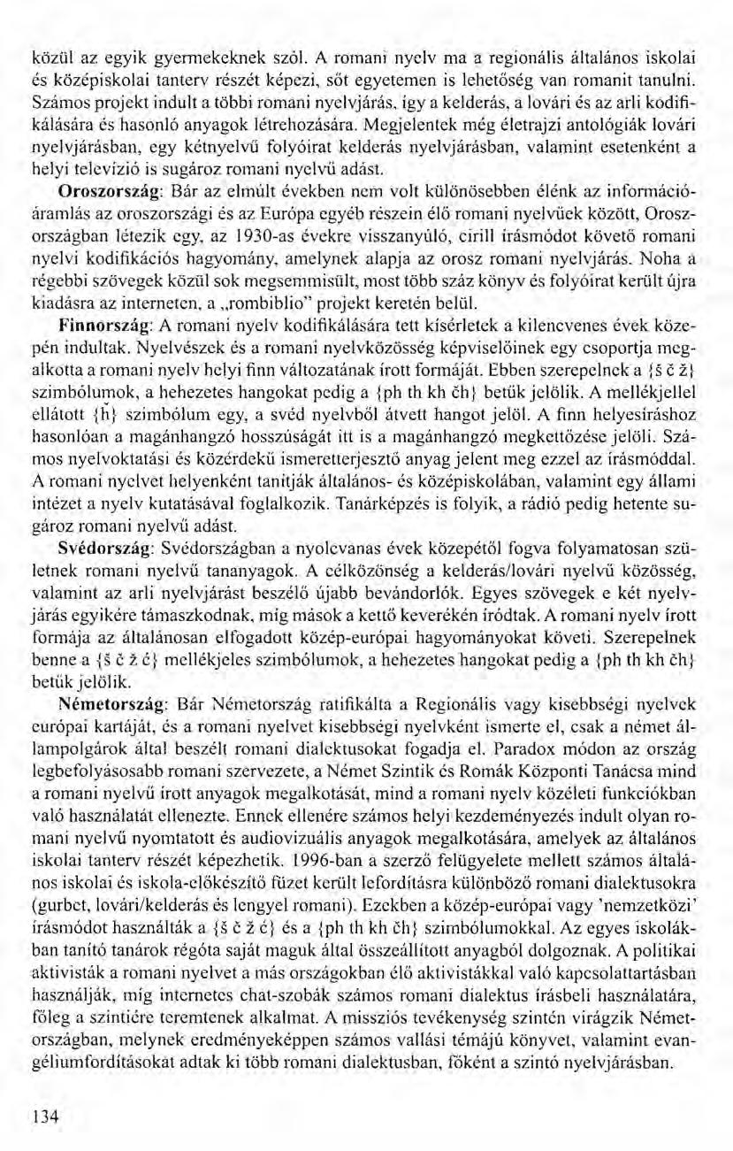 közül az egyik gyermekeknek szól. A romani nyelv ma a regionális általános iskolai és középiskolai tanterv részét képezi, sőt egyetemen is lehetőség van roman it tanulni.