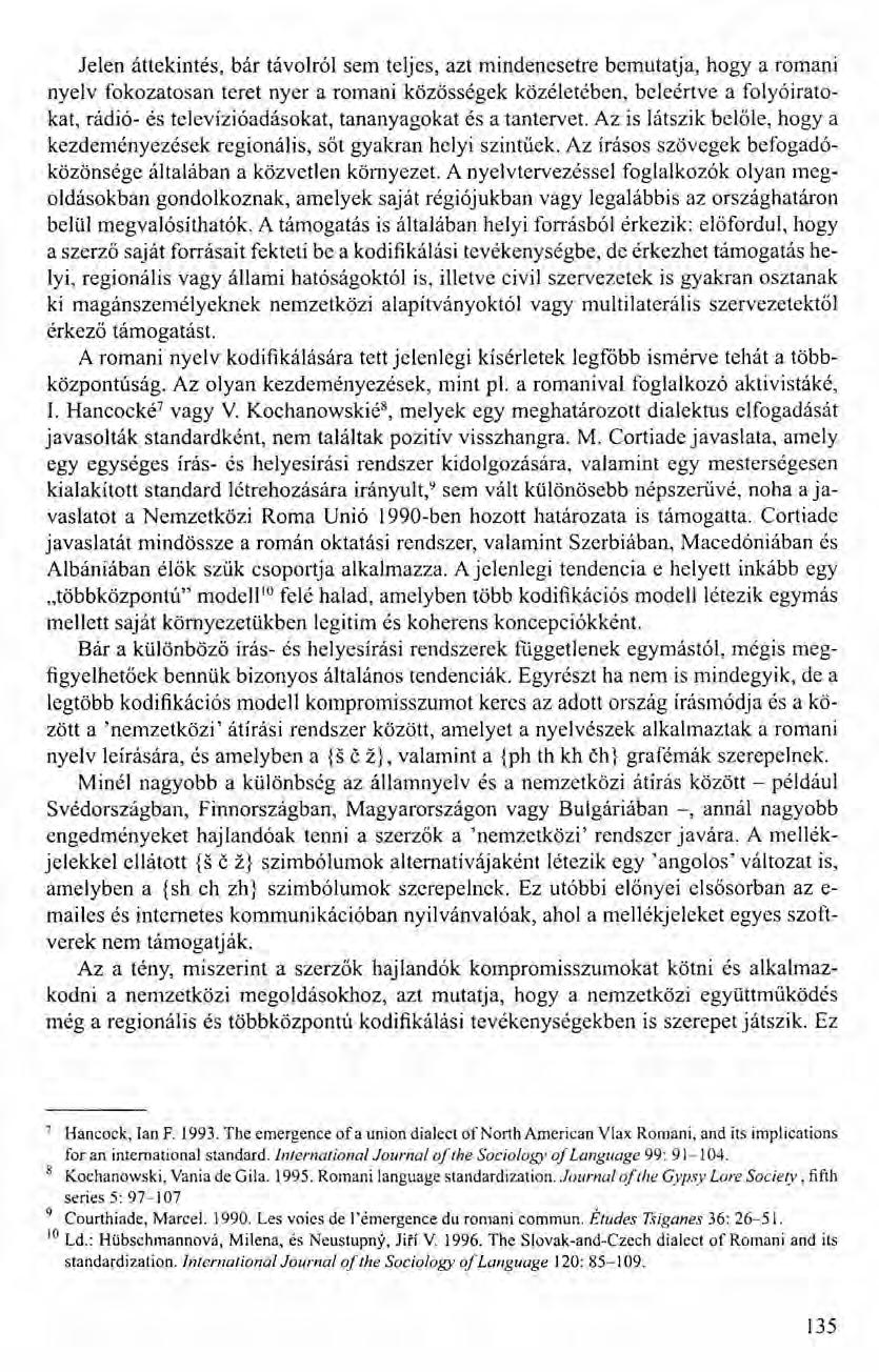 Jelen áttekintés, bár távolról sem teljes, azt mindenesetre bemutatja, hogy a romani nyelv fokozatosan teret nyer a romani közösségek közéletében, beleértve a folyóiratokat, rádió- és