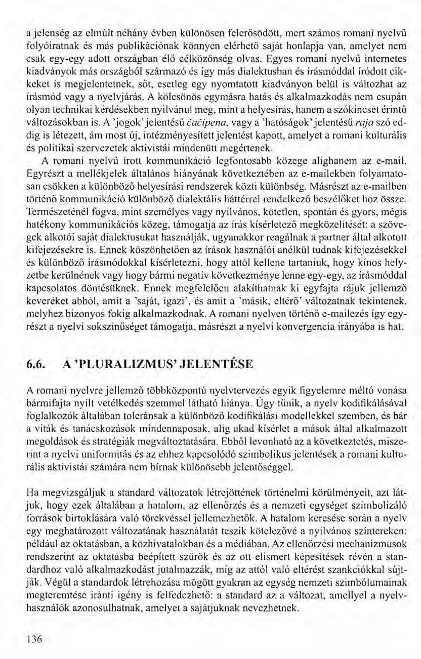 a jelenség az elmúlt néhány évben különösen felerősödött, mert számos romani nyelvű folyóiratnak és más publikációnak könnyen elérhető saját honlapja van, amelyet nem csak egy-egy adott országban élő