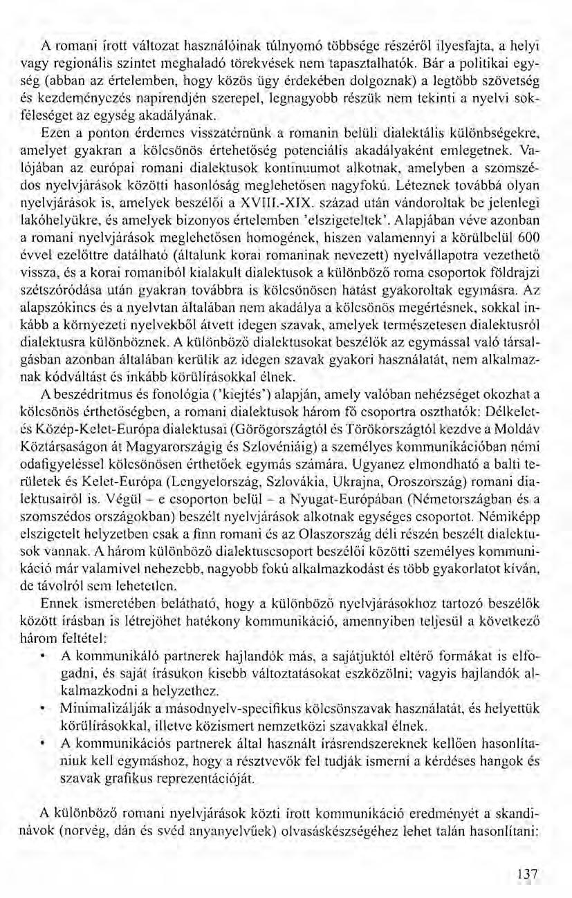 A romani írott változat használóinak túlnyomó többsége részéről ilyesfajta, a helyi vagy regionális szintet meghaladó törekvések nem tapasztalhatók.