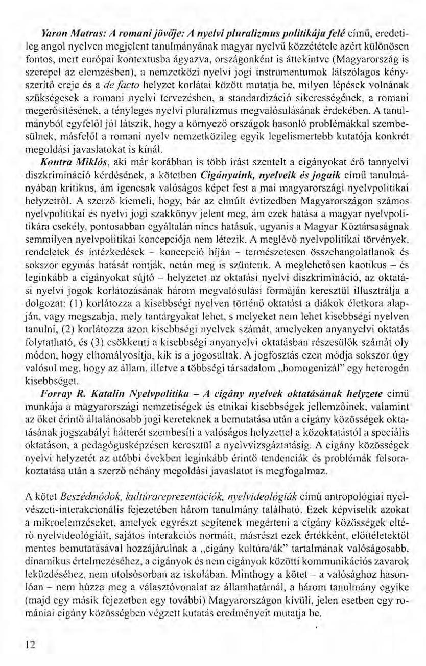 Yaron Matras: A romani jövője: A nyelvi pluralizmus politikája felé cimű, eredetileg angol nyelven megjelent tanulmányának magyar nyelvű közzététele azért különösen fontos, mcrt európai kontextusba