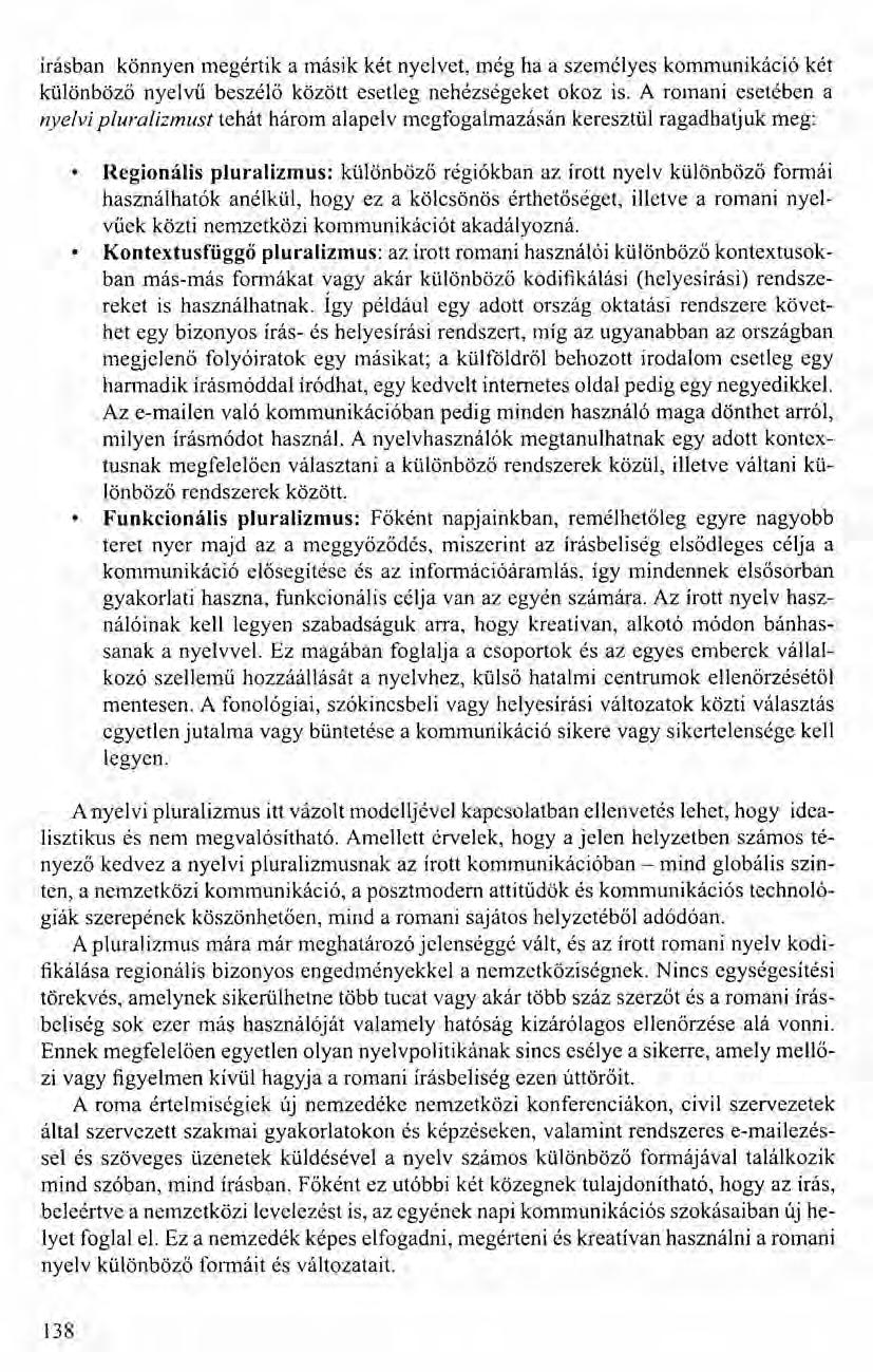 írásban könnyen megértik a másik két nyelvet, még ha a személyes kommunikáció két különböző nyelvű beszélő között esetleg nehézségeket okoz is. A romani esetében a nyelvi pluralizmus!