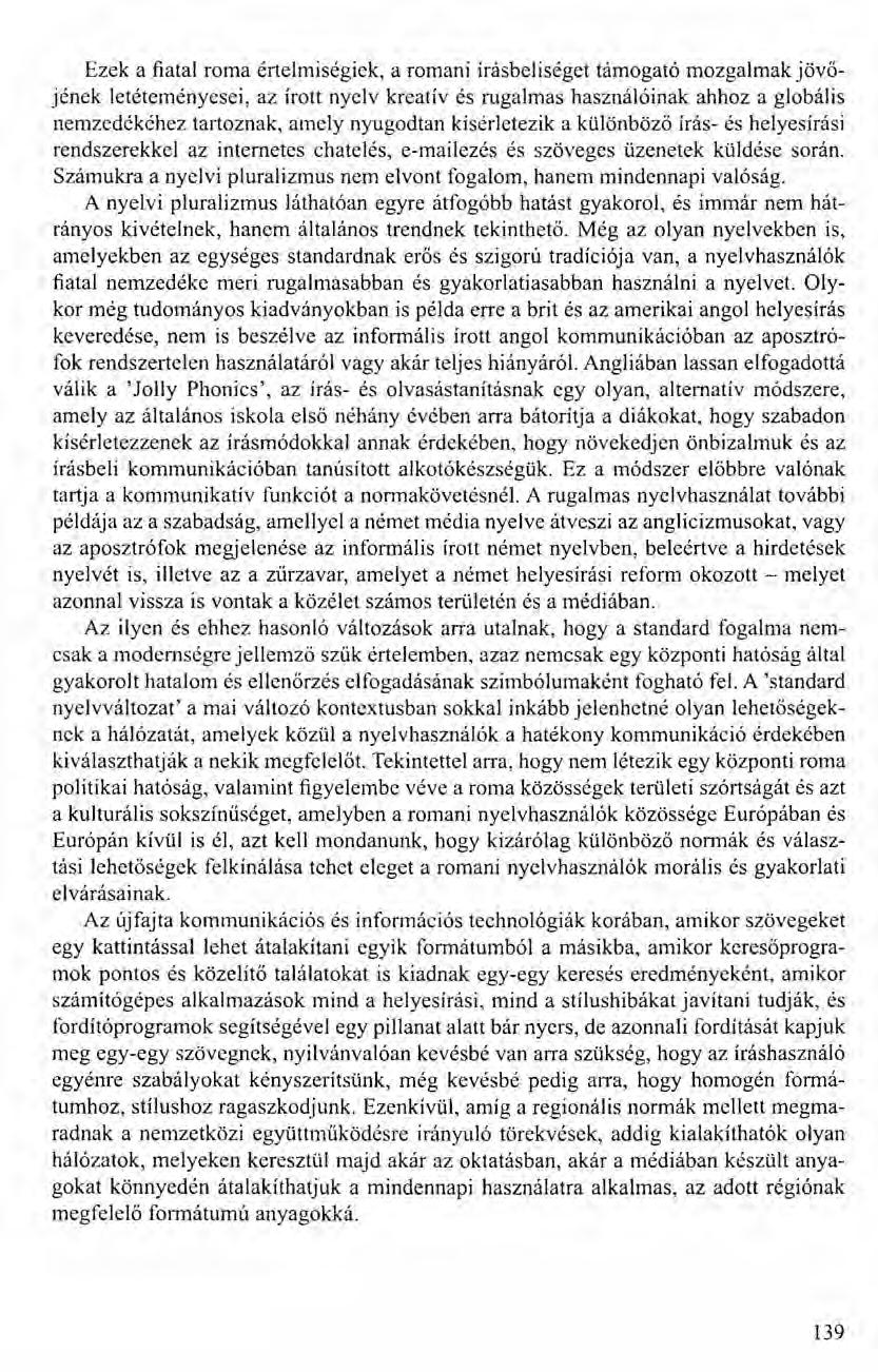 Ezek a fiatal roma értelmiségiek, a romani írásbeliséget támogató mozgalmak jövőjének letéteményesei, az írott nyelv kreatív és rugalmas használóinak ahhoz a globális nemzedékéhez tartoznak, amely