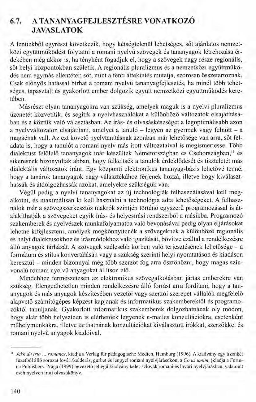 6.7. A TANANYAGFEJLESZTÉSRE VONATKOZÓ JAVASLATOK A fenti ekből egyrészt következik, hogy kétségtelenül lehetséges, sőt ajánlatos nemzetközi együttműködést folytatni a romani nyelvű szövegek és