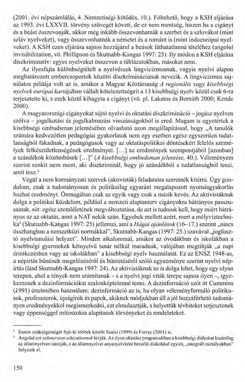 (2001. évi népszámlálás, 4. Nemzetiségi kötődés, 10.). Föltehető, hogya KSH eljárása az 1993. évi LXXVII.