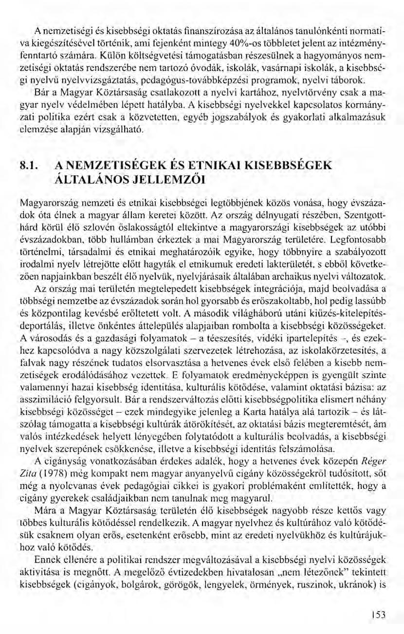 A nemzetiségi és kisebbségi oktatás finanszírozása az általános tanulónkénti normatíva kiegészítésevel történik, ami fejenként mintegy 40%-os többletet jelent az intézményfenntartó számára.