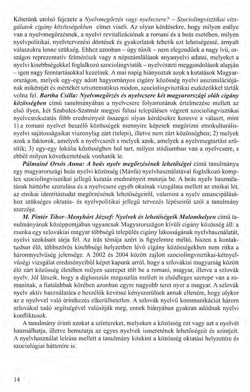 Kötetünk utolsó fejezete a Nyelvmegörzés vagy nyelvcsere? - Szociolingvisztikai vizsgálatok cigány közösségekben címet viseli. Az olyan kérdésekre, hogy milyen esélye van a nyelvmegőrzésnek.