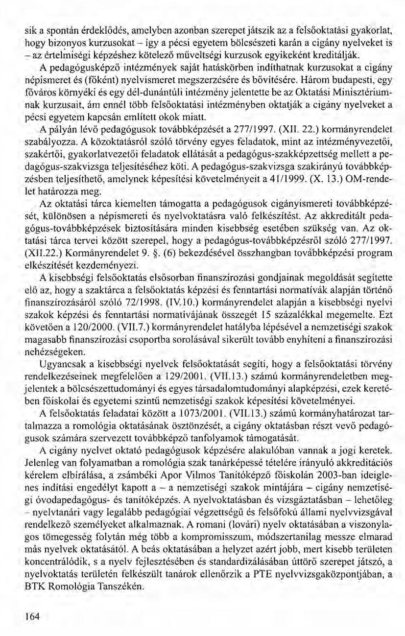 sik a spontán érdeklődés, amelyben azonban szerepet játszik az a felsőoktatási gyakorlat, hogy bizonyos kurzusokat - így a pécsi egyetem bölcsészeti karán a cigány nyelveket is - az értelmiségi