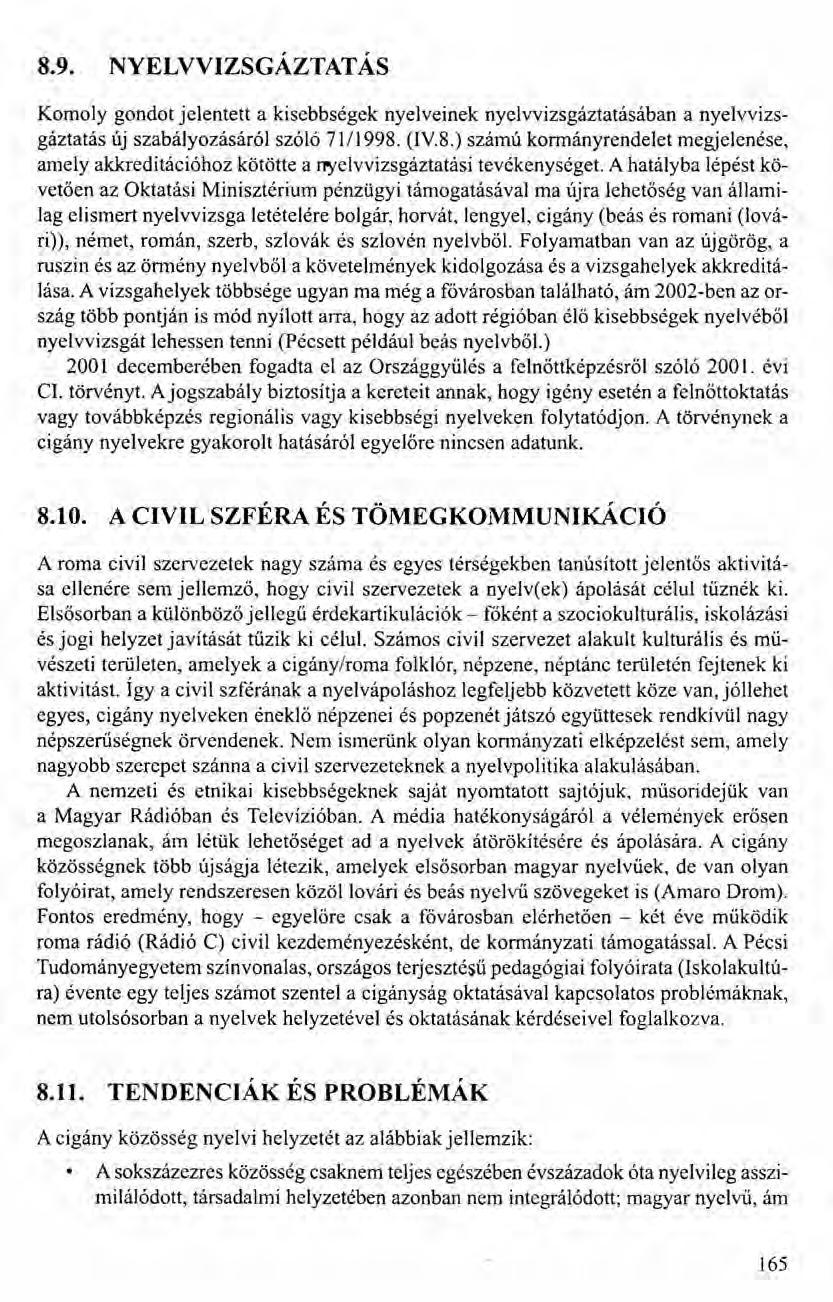 8.9. NYELVVIZSGÁZTATÁS Komoly gondot jelentett a kisebbségek nyelveinek nyelvvizsgáztatásában a nyelvvizsgáztatás új szabályozásáról szóló 71/1998. (IV8.