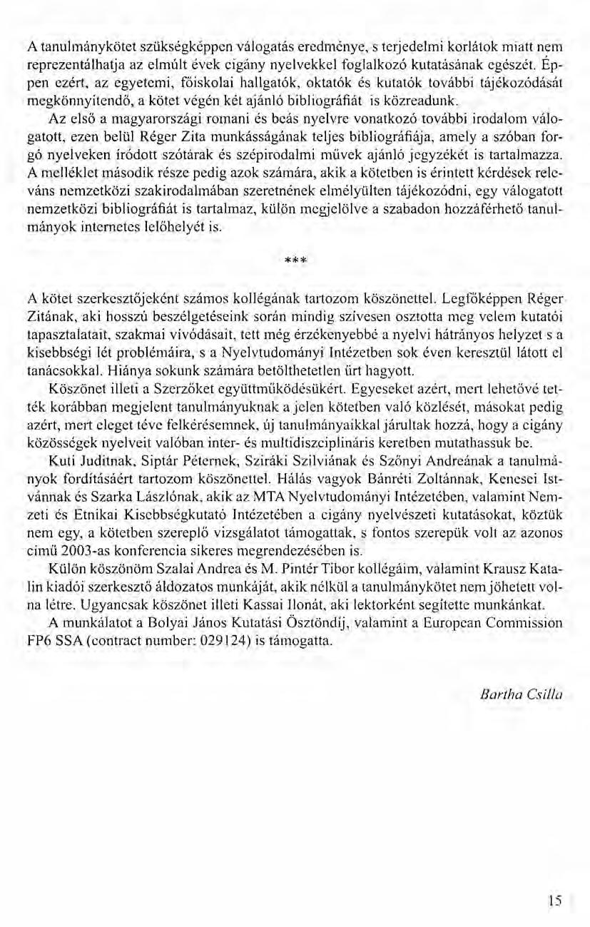 A tanulmánykötet szükségképpen válogatás eredménye, s terjedelmi korlátok miatt nem reprezentál hatja az elmúlt évek cigány nyelvekkel foglalkozó kutatásának egészét.
