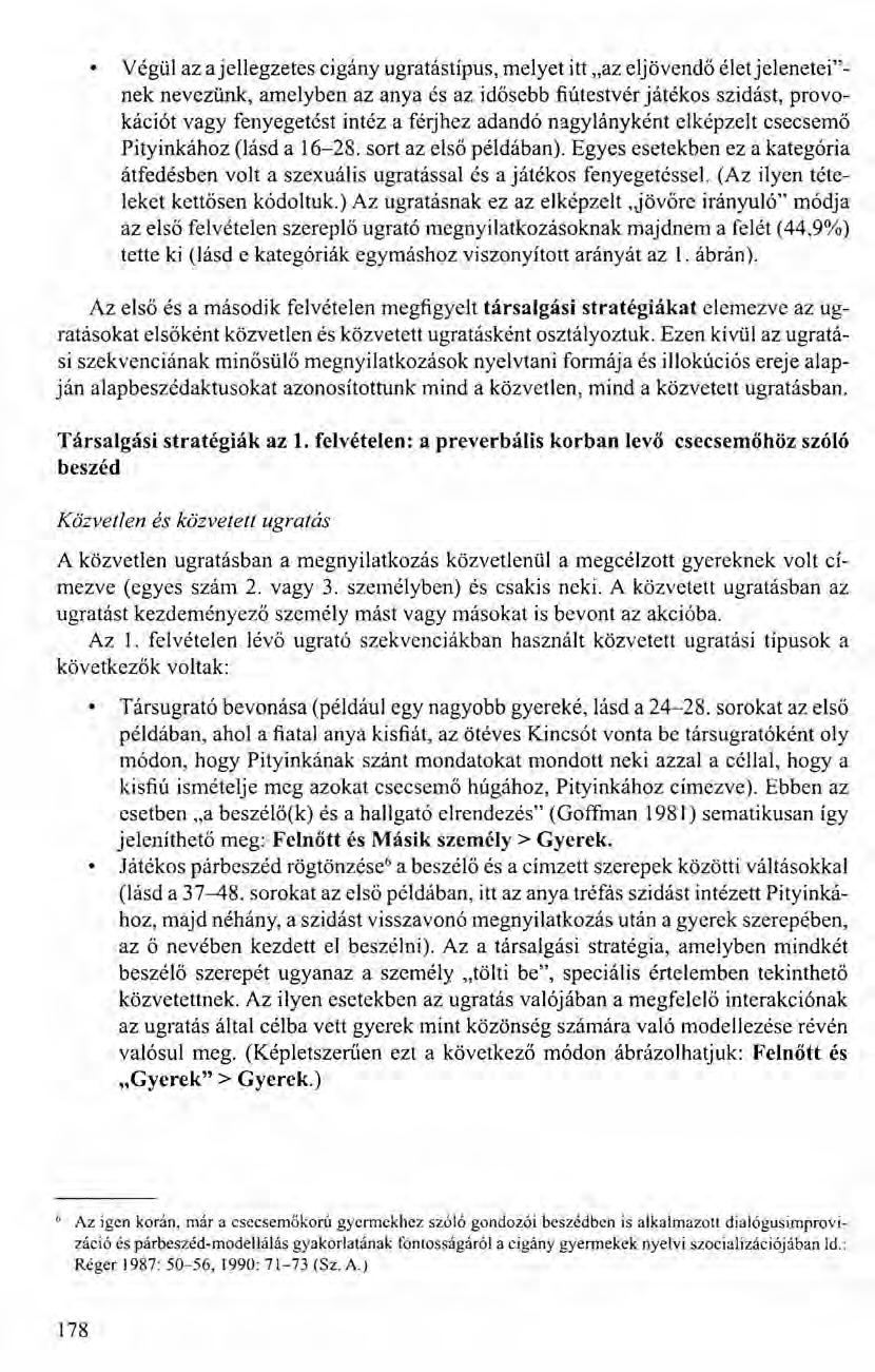 Végül az ajellegzetes cigány ugratástípus, melyet itt "az eljövendő élet jelenetei"- nek nevezünk, amelyben az anya és az idősebb fiútestvér játékos szidást, provokációt vagy fenyegetést intéz a