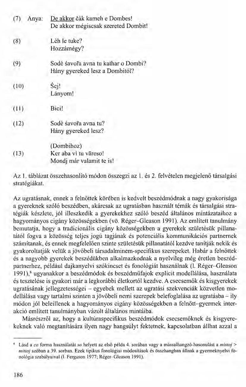 (7) Anya: De akkor éák kameh e Dombes! De akkor mégiscsak szereted Dombit! (8) Léh le tuke? Hozzámégy? (9) Sodé savora avna tu kath ar o Dombi? Hány gyereked lesz a Dombitól? (10) Sej! Lányom!